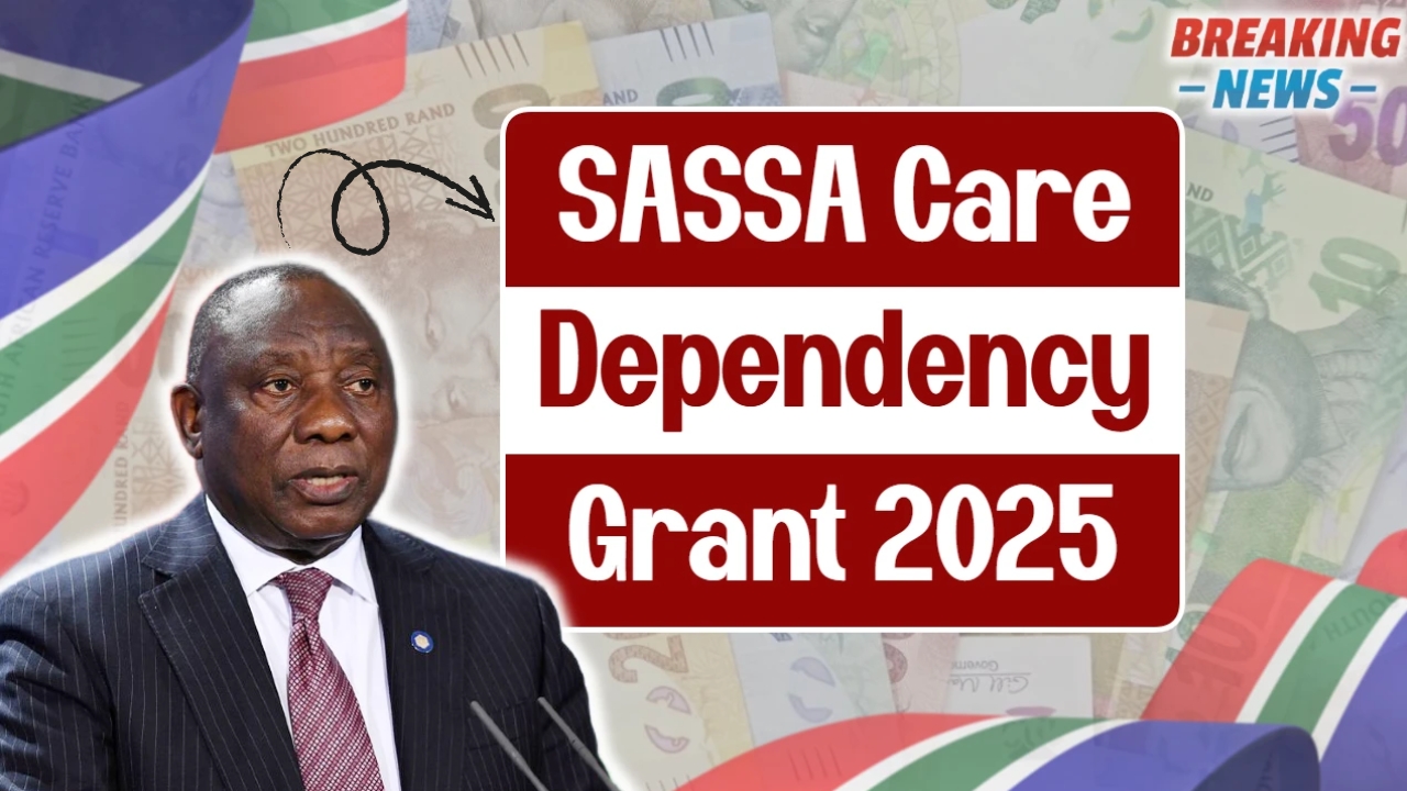 Full Guide to SASSA Care Dependency Grant 2025: Who Qualifies, When You’ll Be Paid, and How Much